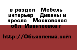  в раздел : Мебель, интерьер » Диваны и кресла . Московская обл.,Ивантеевка г.